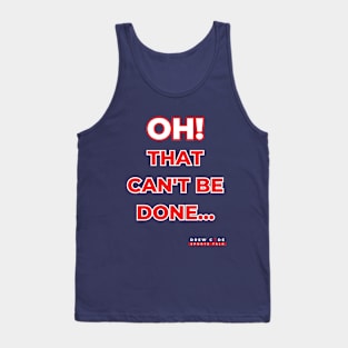 Oh! That can't be done... Tank Top